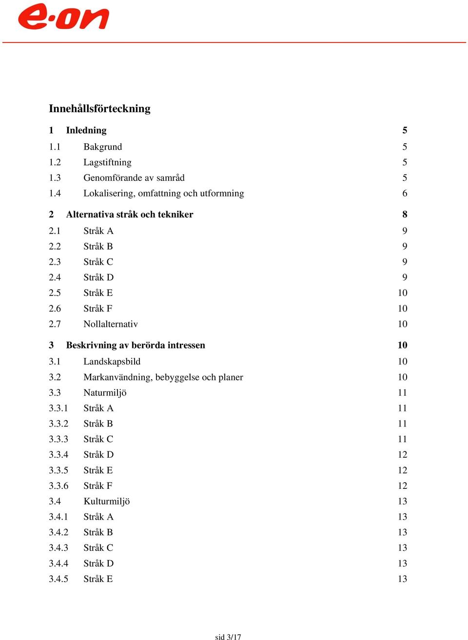 6 Stråk F 10 2.7 Nollalternativ 10 3 Beskrivning av berörda intressen 10 3.1 Landskapsbild 10 3.2 Markanvändning, bebyggelse och planer 10 3.