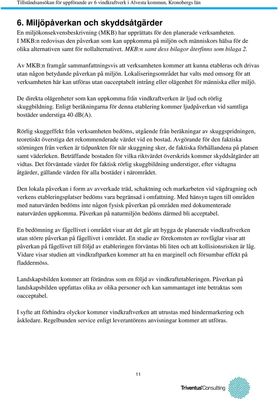 Av MKB:n framgår sammanfattningsvis att verksamheten kommer att kunna etableras och drivas utan någon betydande påverkan på miljön.