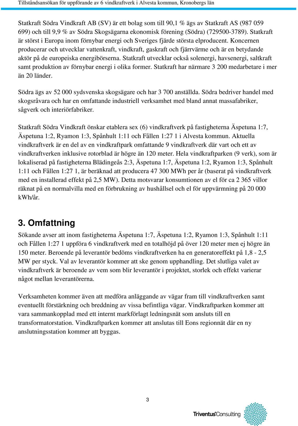 Koncernen producerar och utvecklar vattenkraft, vindkraft, gaskraft och fjärrvärme och är en betydande aktör på de europeiska energibörserna.