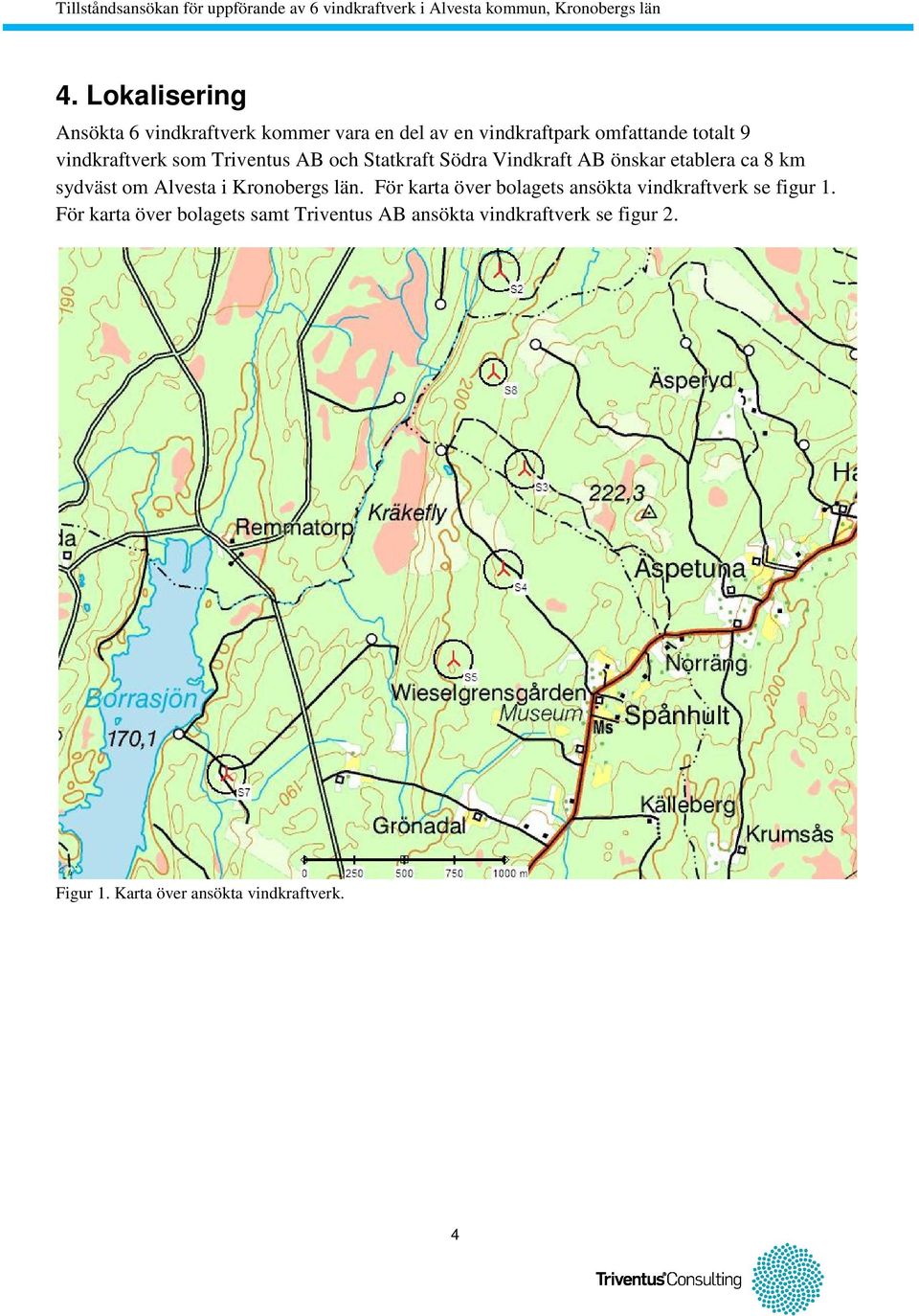 Alvesta i Kronobergs län. För karta över bolagets ansökta vindkraftverk se figur 1.