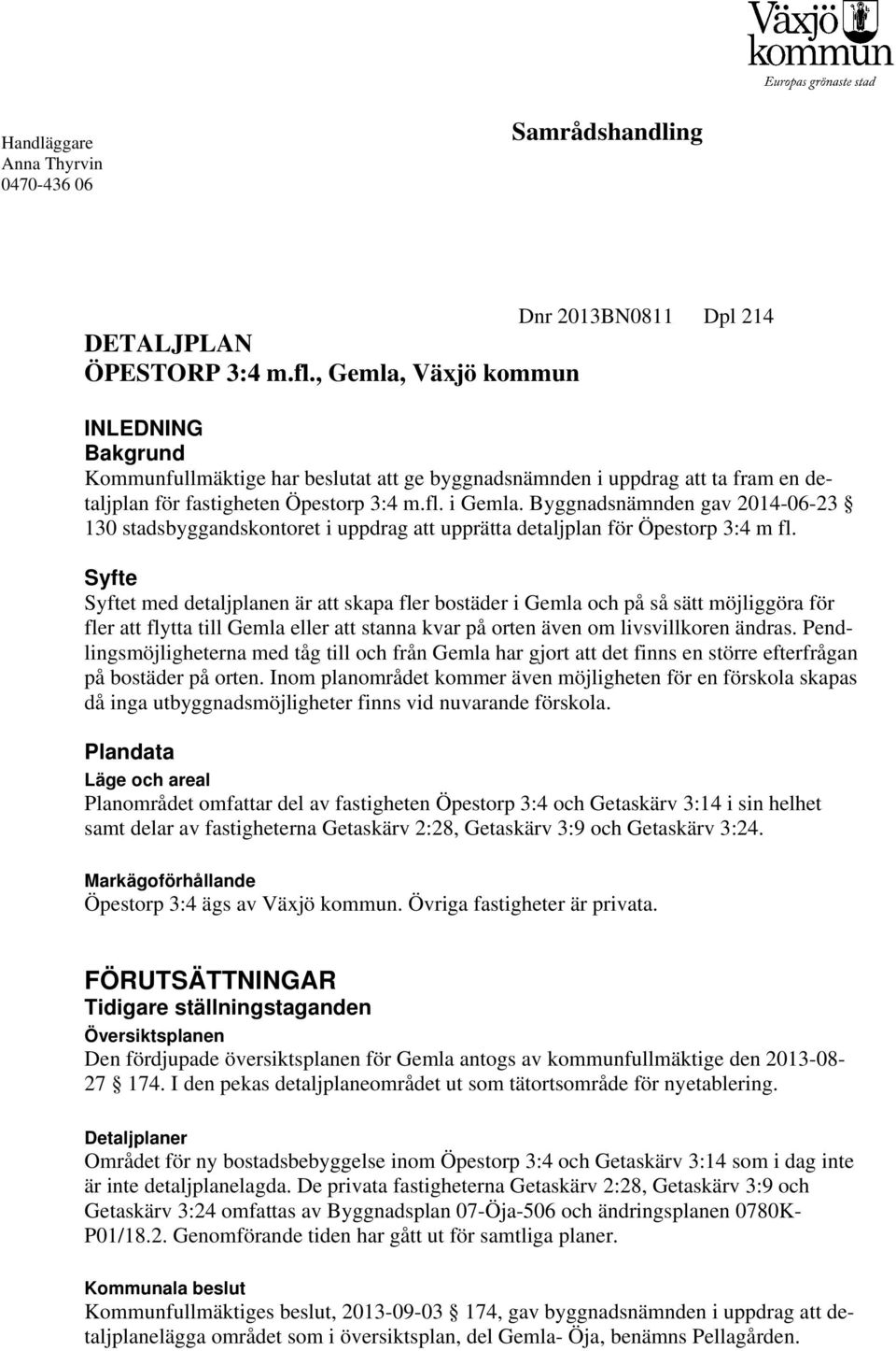 Byggnadsnämnden gav 2014-06-23 130 stadsbyggandskontoret i uppdrag att upprätta detaljplan för Öpestorp 3:4 m fl.