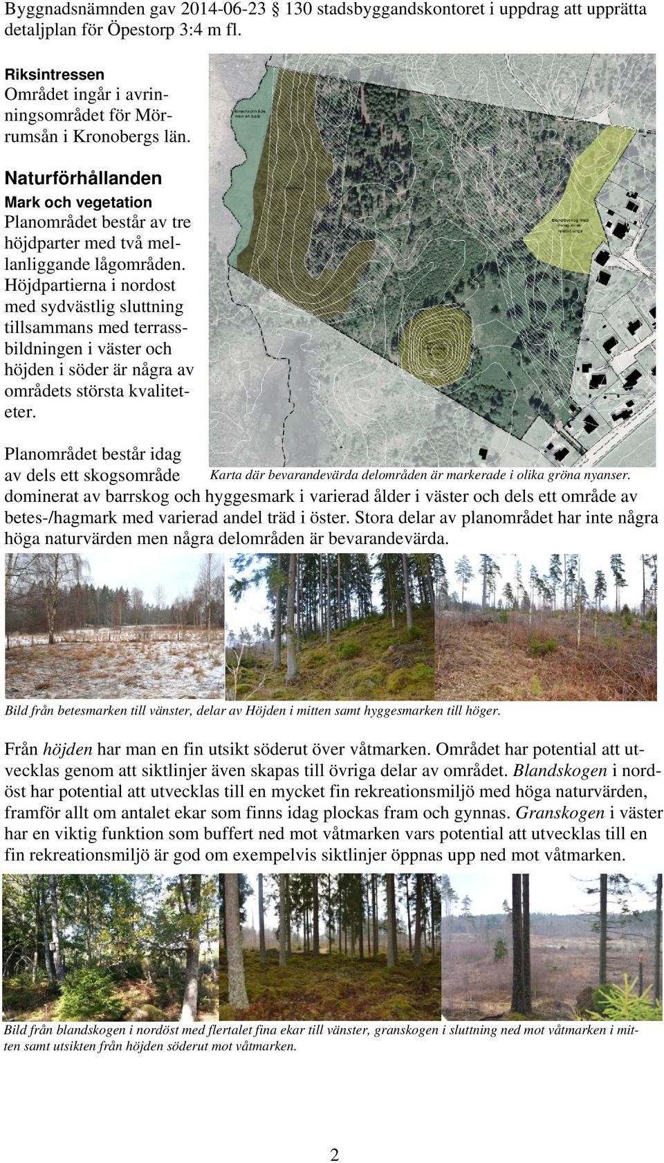 Höjdpartierna i nordost med sydvästlig sluttning tillsammans med terrassbildningen i väster och höjden i söder är några av områdets största kvaliteteter.