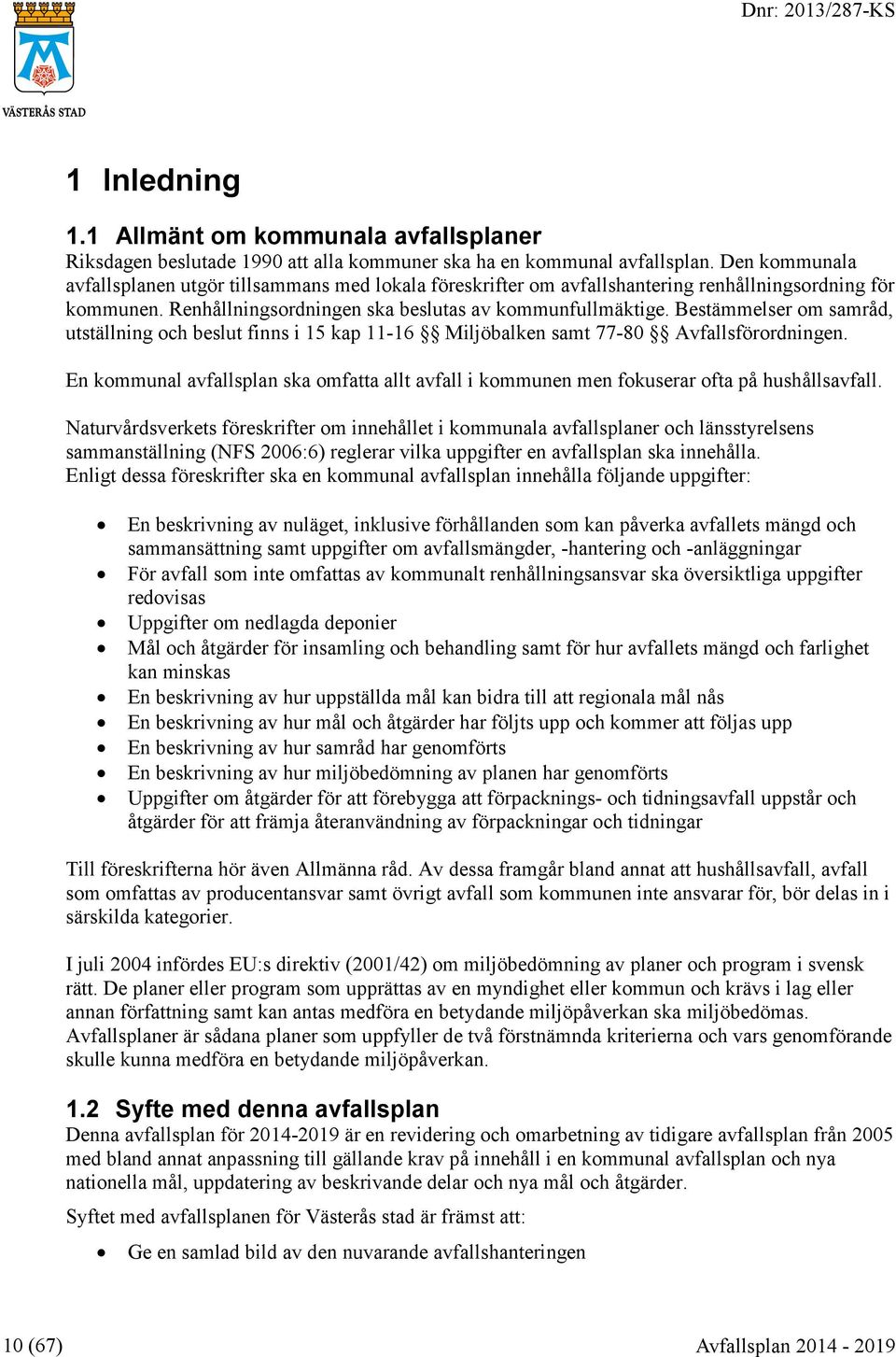 Bestämmelser om samråd, utställning och beslut finns i 15 kap 11-16 Miljöbalken samt 77-80 Avfallsförordningen.