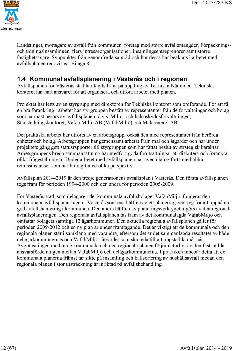 4 Kommunal avfallsplanering i Västerås och i regionen Avfallsplanen för Västerås stad har tagits fram på uppdrag av Tekniska Nämnden.