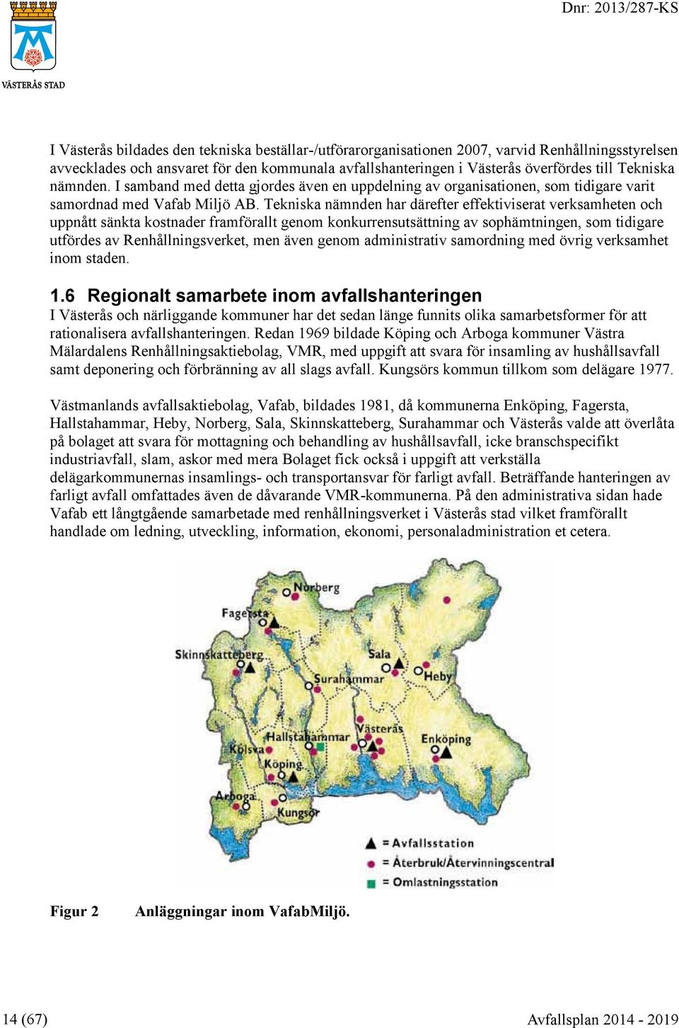 Tekniska nämnden har därefter effektiviserat verksamheten och uppnått sänkta kostnader framförallt genom konkurrensutsättning av sophämtningen, som tidigare utfördes av Renhållningsverket, men även