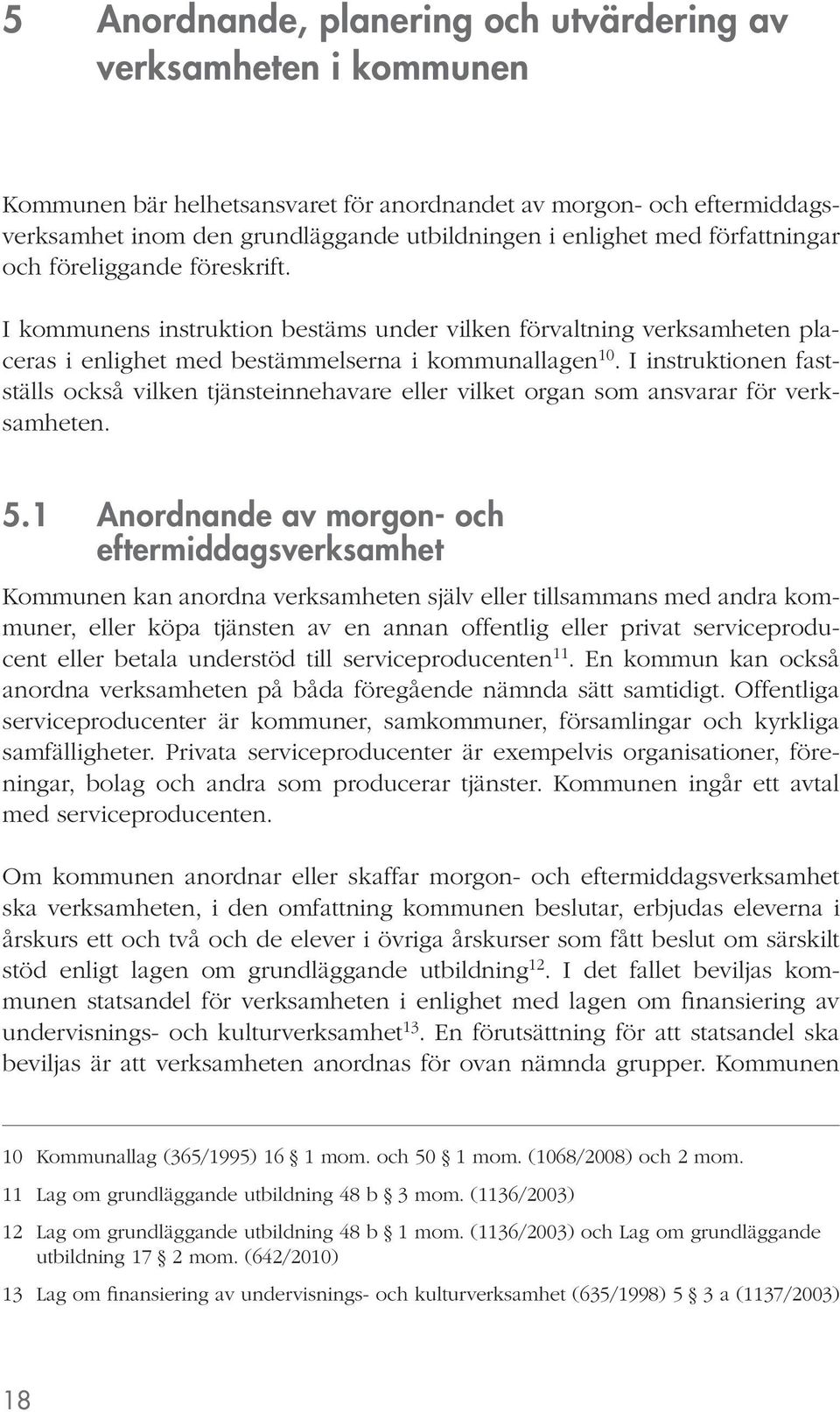 I instruktionen fastställs också vilken tjänsteinnehavare eller vilket organ som ansvarar för verksamheten. 5.