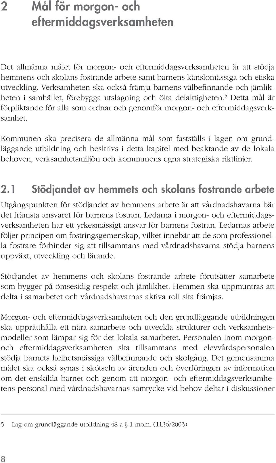 5 Detta mål är förpliktande för alla som ordnar och genomför morgon- och eftermiddagsverksamhet.