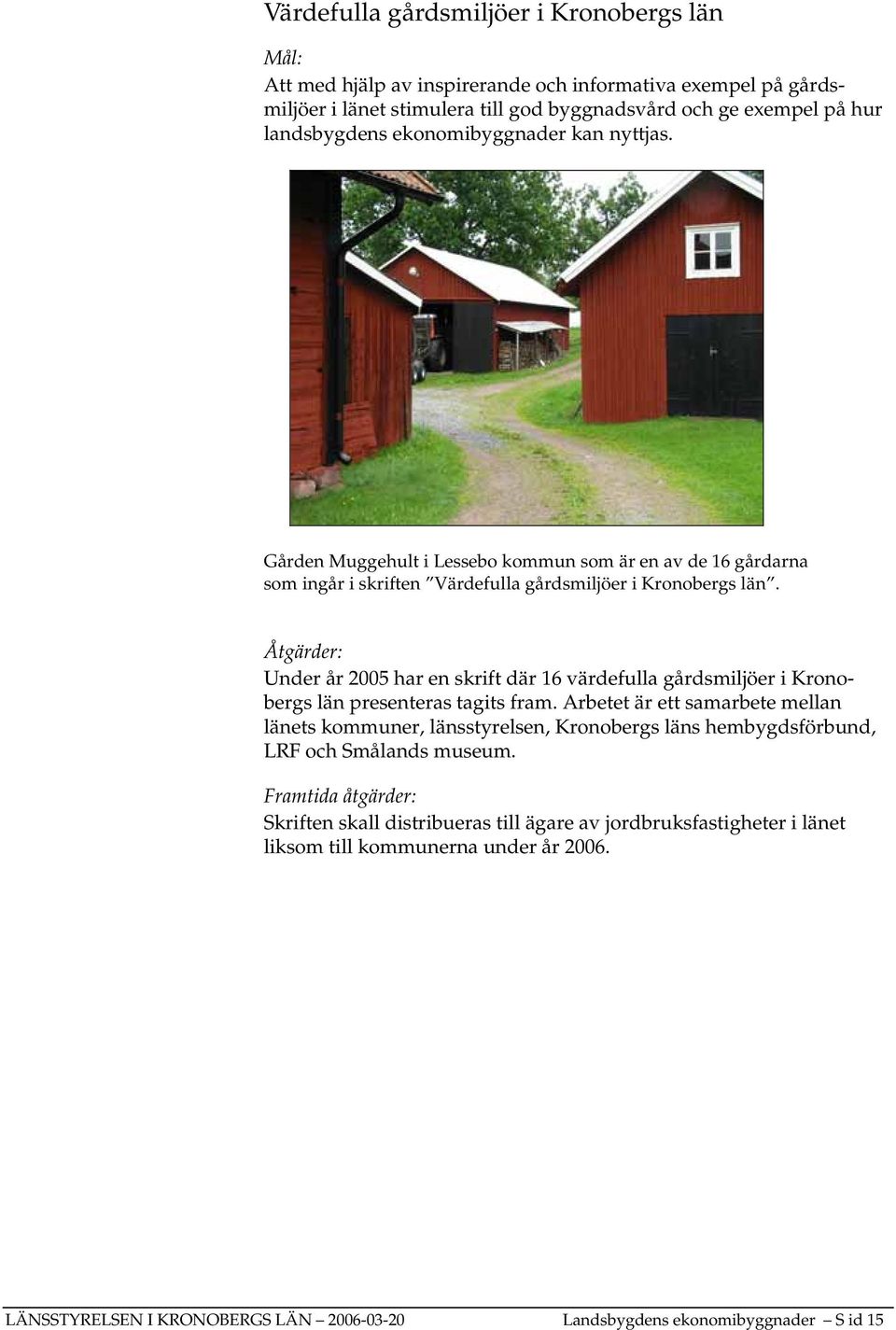 Åtgärder: Under år 2005 har en skrift där 16 värdefulla gårdsmiljöer i Kronobergs län presenteras tagits fram.