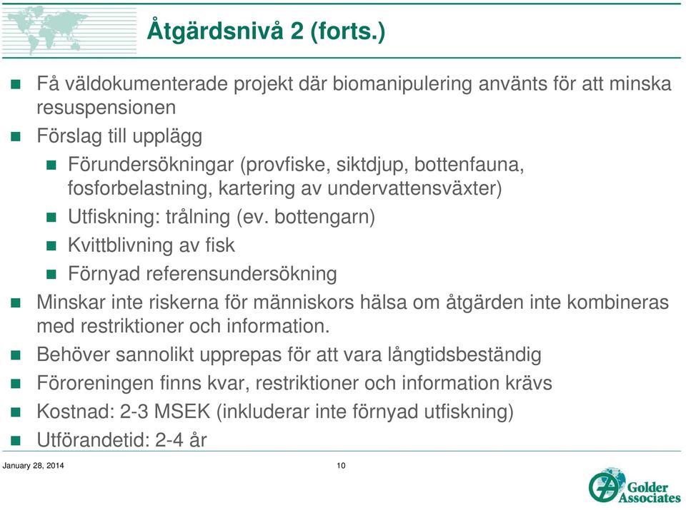 bottenfauna, fosforbelastning, kartering av undervattensväxter) Utfiskning: trålning (ev.