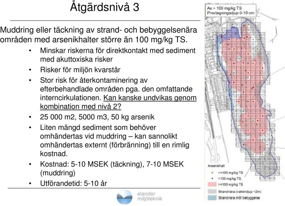 områden pga. den omfattande interncirkulationen. Kan kanske undvikas genom kombination med nivå 2?