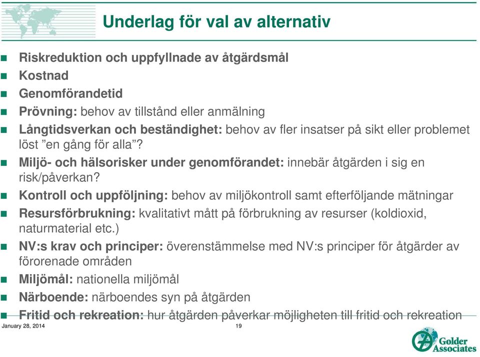 Kontroll och uppföljning: behov av miljökontroll samt efterföljande mätningar Resursförbrukning: kvalitativt mått på förbrukning av resurser (koldioxid, naturmaterial etc.