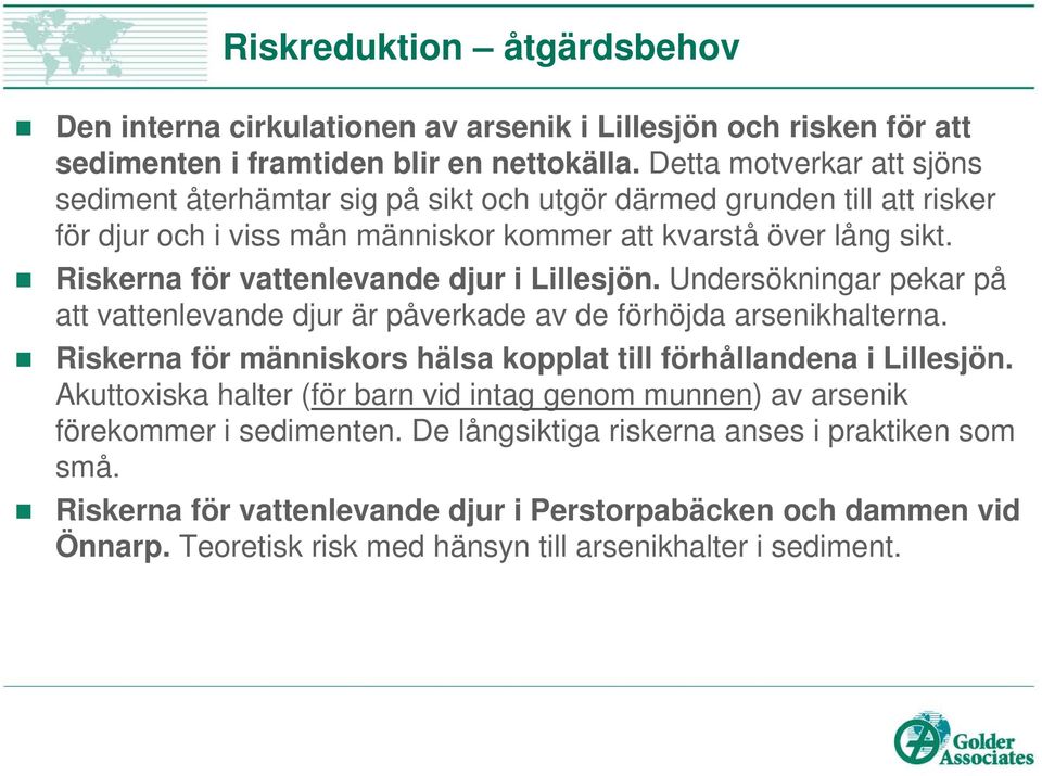 Riskerna för vattenlevande djur i Lillesjön. Undersökningar pekar på att vattenlevande djur är påverkade av de förhöjda arsenikhalterna.