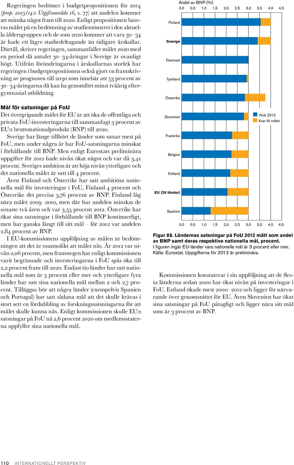 Därtill, skriver regeringen, sammanfaller målet 2020 med en period då antalet 30 34-åringar i är ovanligt högt.