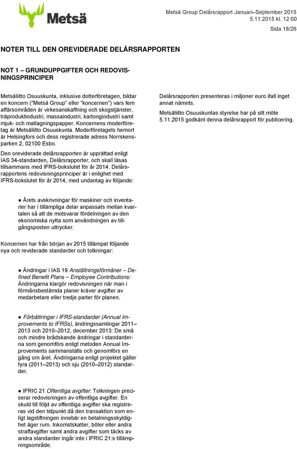 Koncernens moderföretag är Metsäliitto Osuuskunta. Moderföretagets hemort är Helsingfors och dess registrerade adress Norrskensparken 2, 02100 Esbo.