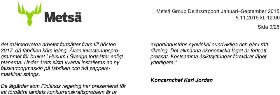 Under årets sista kvartal installeras en ny falskartongmaskin på fabriken och två pappersmaskiner stängs.