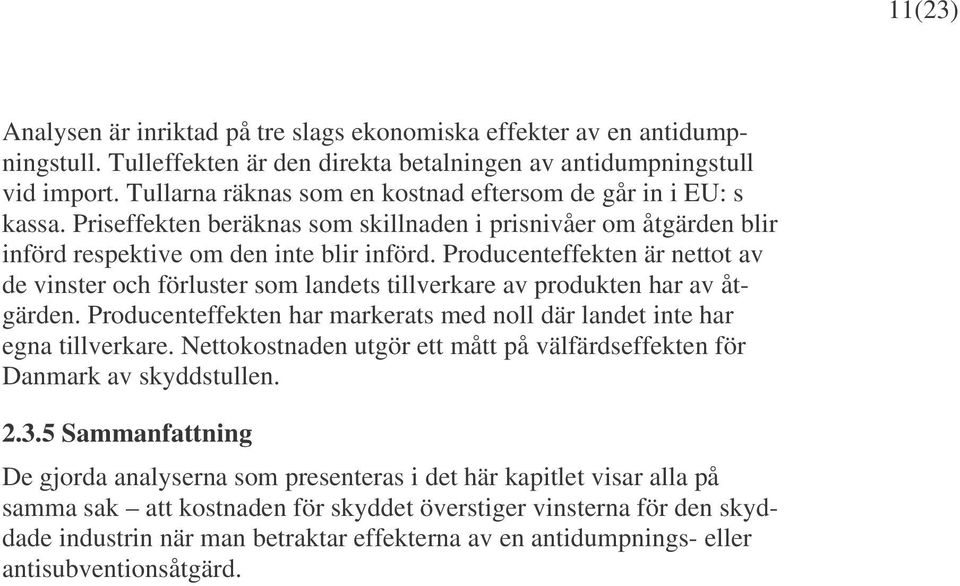 Producenteffekten är nettot av de vinster och förluster som landets tillverkare av produkten har av åtgärden. Producenteffekten har markerats med noll där landet inte har egna tillverkare.