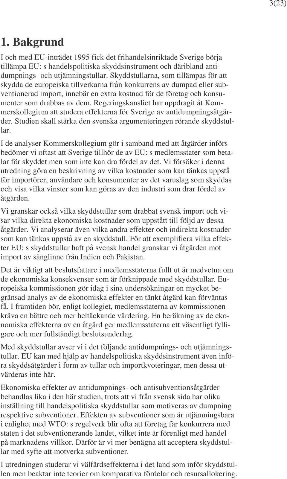 dem. Regeringskansliet har uppdragit åt Kommerskollegium att studera effekterna för Sverige av antidumpningsåtgärder. Studien skall stärka den svenska argumenteringen rörande skyddstullar.