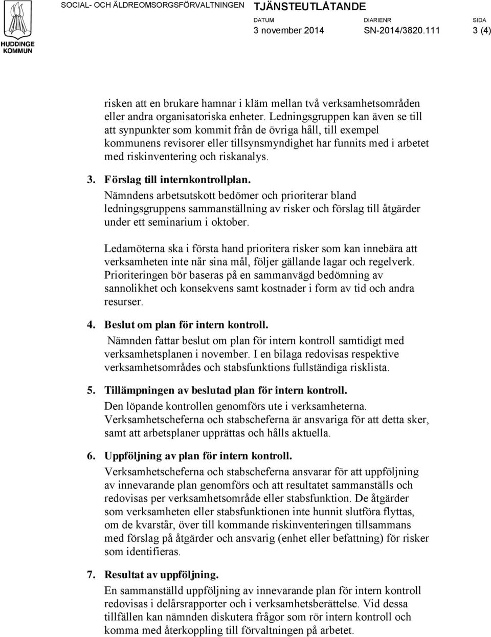 Ledningsgruppen kan även se till att synpunkter som kommit från de övriga håll, till exempel kommunens revisorer eller tillsynsmyndighet har funnits med i arbetet med riskinventering och riskanalys.