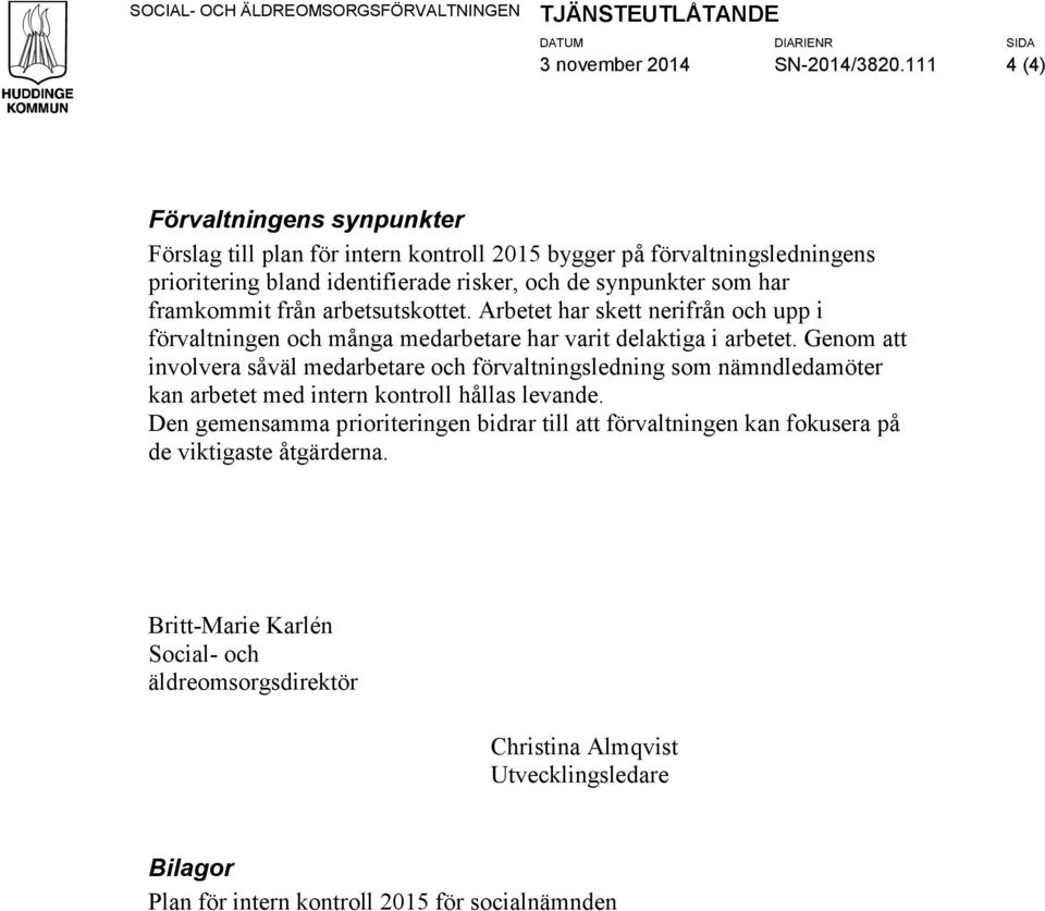 arbetsutskottet. Arbetet har skett nerifrån och upp i förvaltningen och många medarbetare har varit delaktiga i arbetet.