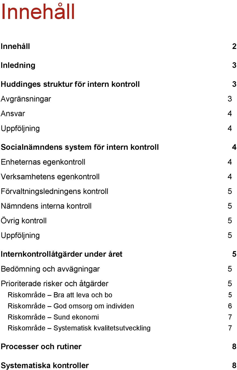 Uppföljning 5 Internkontrollåtgärder under året 5 Bedömning och avvägningar 5 Prioriterade risker och åtgärder 5 Riskområde Bra att leva och bo 5