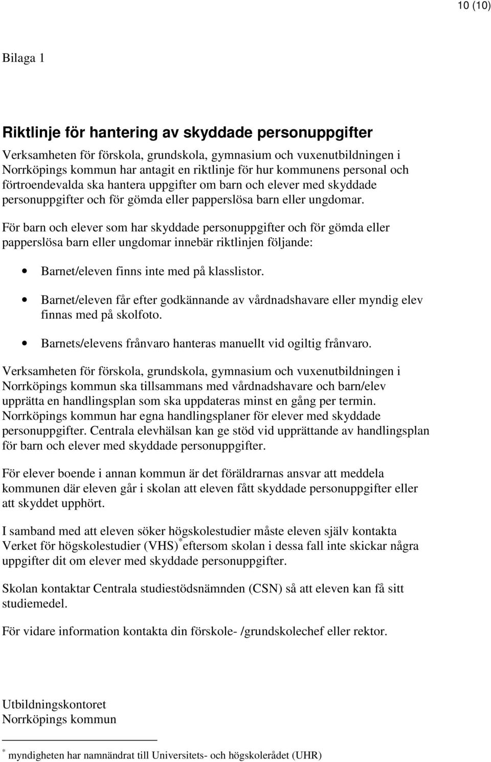 För barn och elever som har skyddade personuppgifter och för gömda eller papperslösa barn eller ungdomar innebär riktlinjen följande: Barnet/eleven finns inte med på klasslistor.