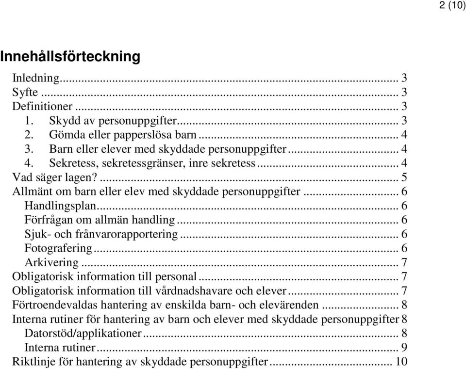 .. 6 Sjuk- och frånvarorapportering... 6 Fotografering... 6 Arkivering... 7 Obligatorisk information till personal... 7 Obligatorisk information till vårdnadshavare och elever.