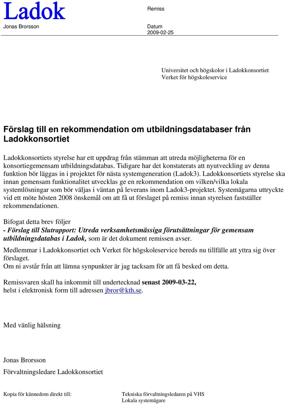 Tidigare har det konstaterats att nyutveckling av denna funktion bör läggas in i projektet för nästa systemgeneration (Ladok3).