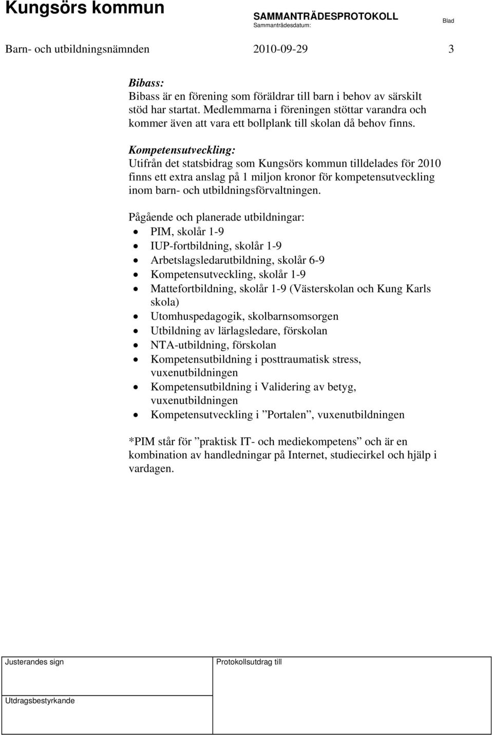 Kompetensutveckling: Utifrån det statsbidrag som Kungsörs kommun tilldelades för 2010 finns ett extra anslag på 1 miljon kronor för kompetensutveckling inom barn- och utbildningsförvaltningen.