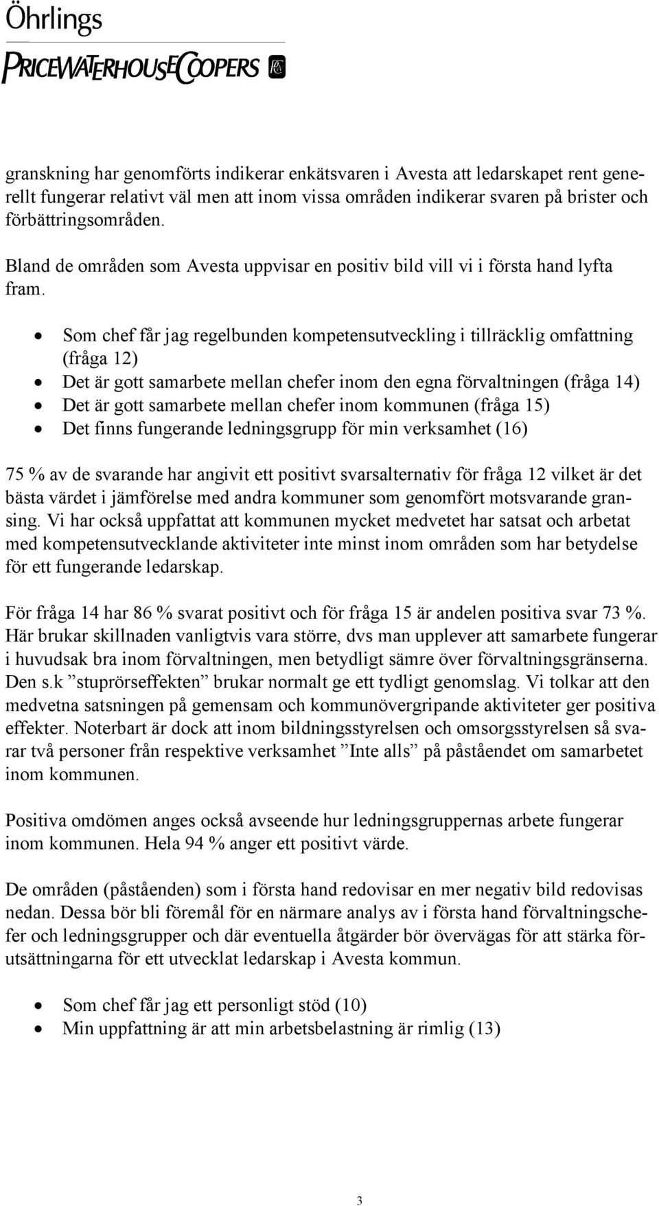 Som chef får jag regelbunden kompetensutveckling i tillräcklig omfattning (fråga 12) Det är gott samarbete mellan chefer inom den egna förvaltningen (fråga 14) Det är gott samarbete mellan chefer