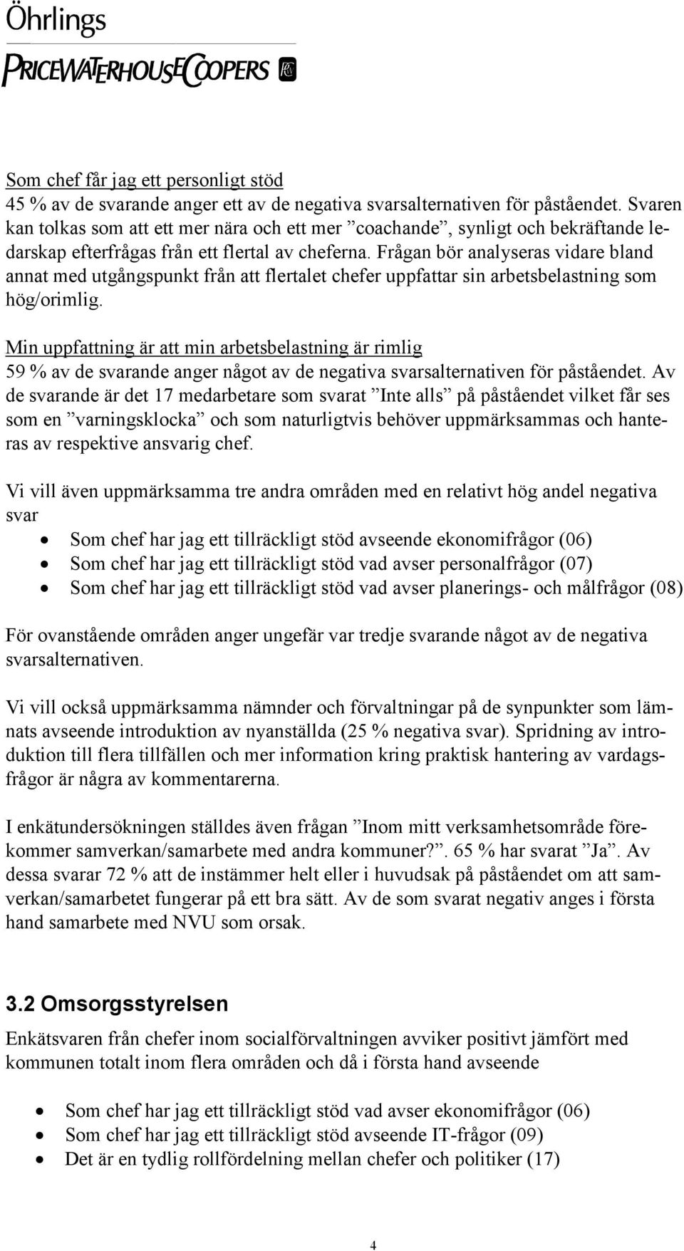 Frågan bör analyseras vidare bland annat med utgångspunkt från att flertalet chefer uppfattar sin arbetsbelastning som hög/orimlig.