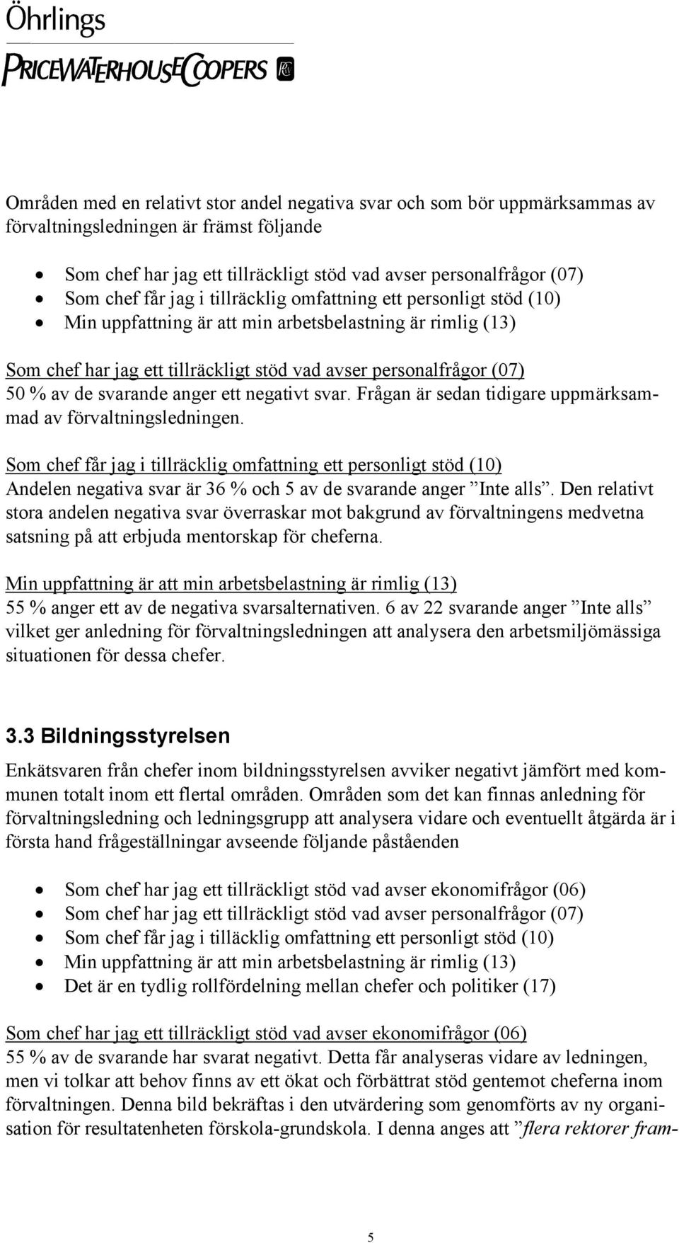 svarande anger ett negativt svar. Frågan är sedan tidigare uppmärksammad av förvaltningsledningen.