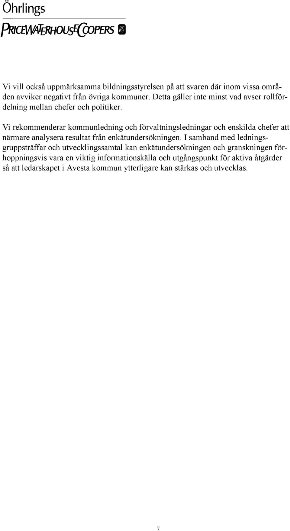 Vi rekommenderar kommunledning och förvaltningsledningar och enskilda chefer att närmare analysera resultat från enkätundersökningen.