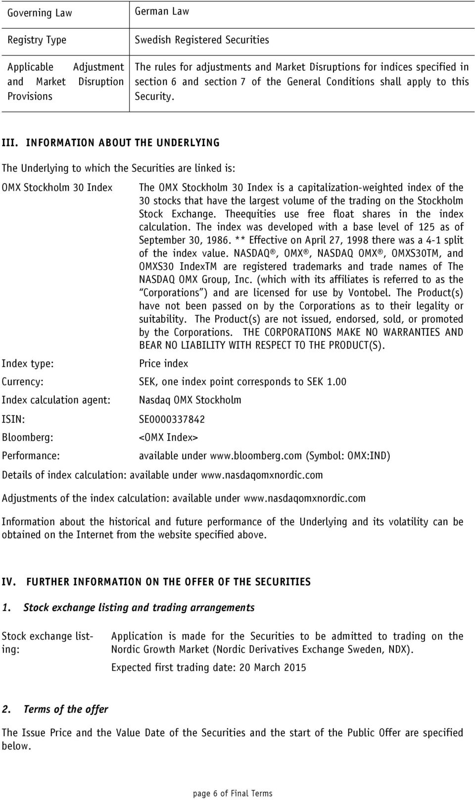 INFORMATION ABOUT THE UNDERLYING The Underlying to which the Securities are linked is: OMX Stockholm 30 Index Index type: The OMX Stockholm 30 Index is a capitalization-weighted index of the 30