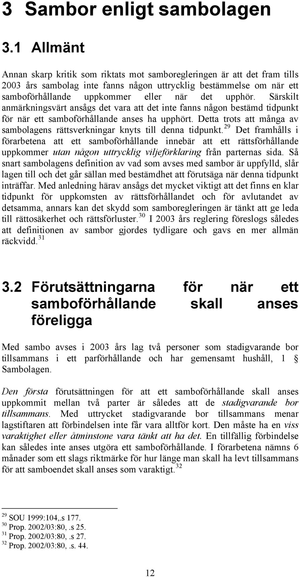 upphör. Särskilt anmärkningsvärt ansågs det vara att det inte fanns någon bestämd tidpunkt för när ett samboförhållande anses ha upphört.