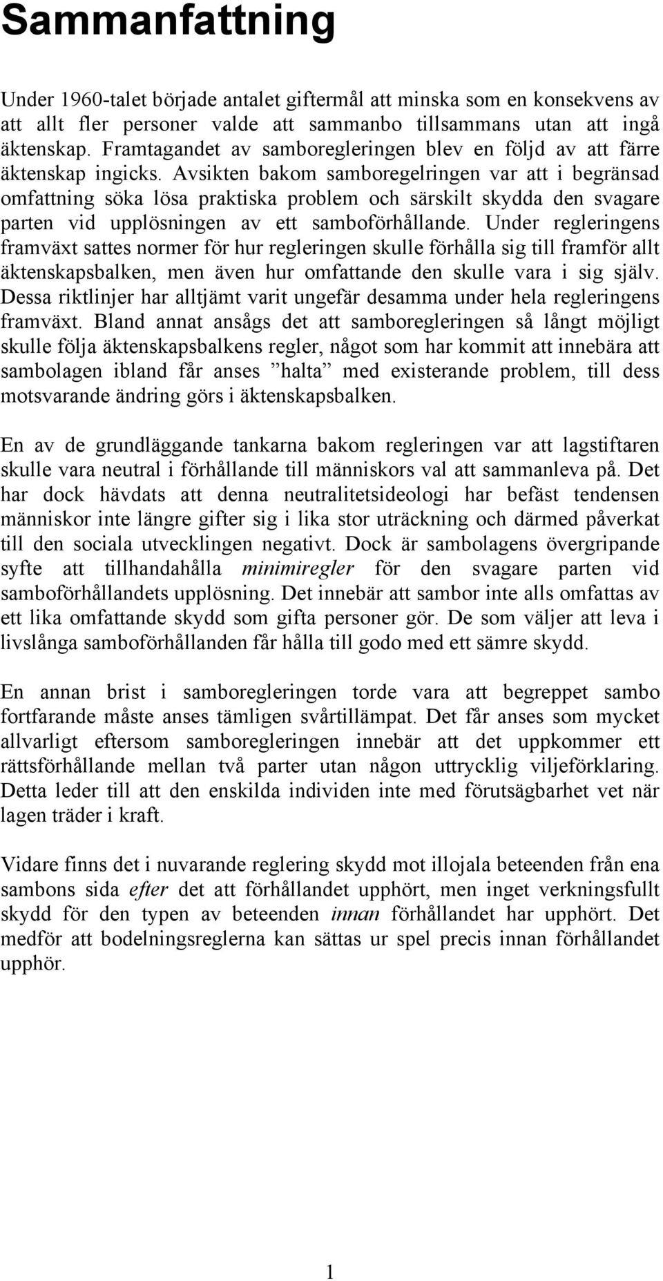 Avsikten bakom samboregelringen var att i begränsad omfattning söka lösa praktiska problem och särskilt skydda den svagare parten vid upplösningen av ett samboförhållande.