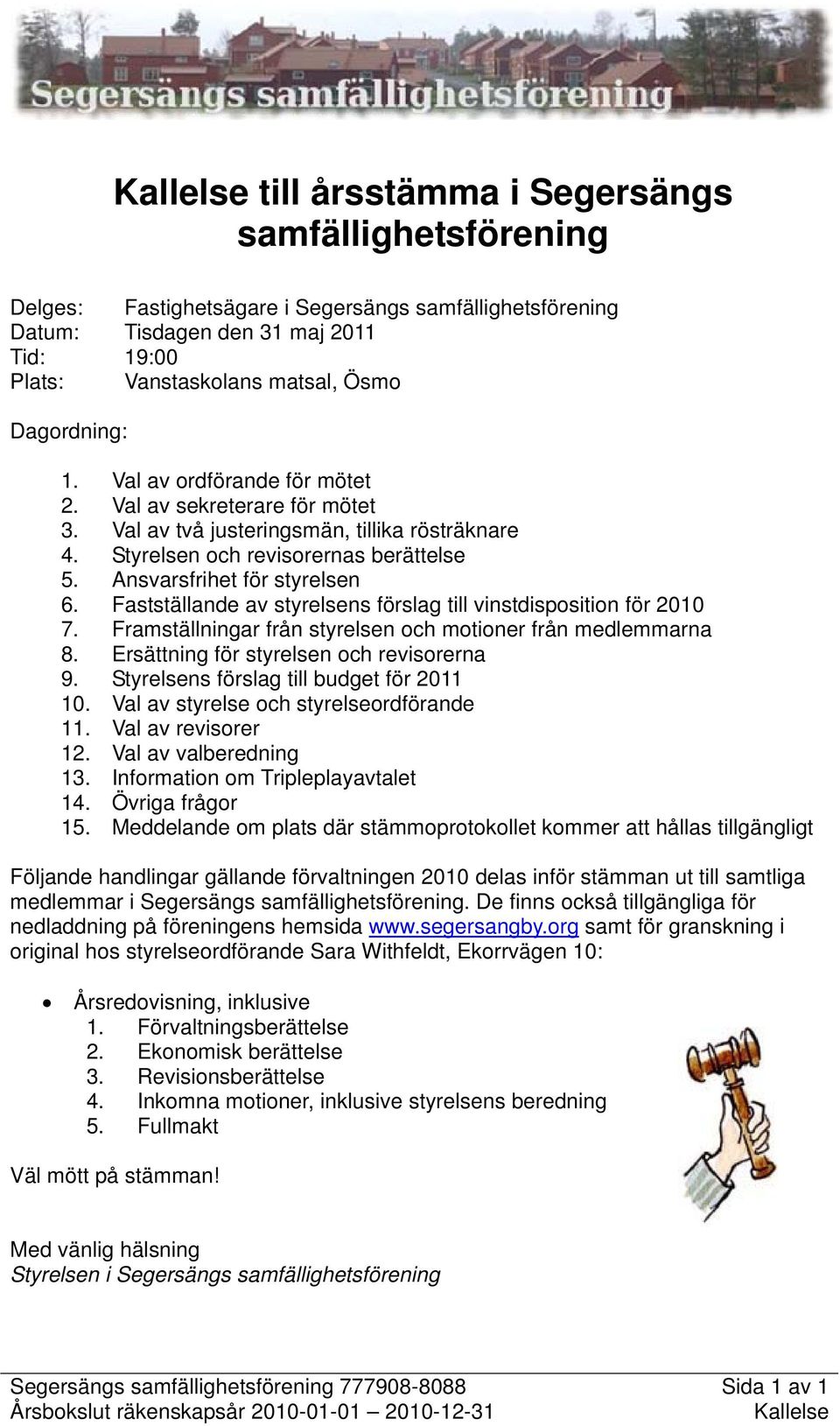 Fastställande av styrelsens förslag till vinstdisposition för 2010 7. Framställningar från styrelsen och motioner från medlemmarna 8. Ersättning för styrelsen och revisorerna 9.