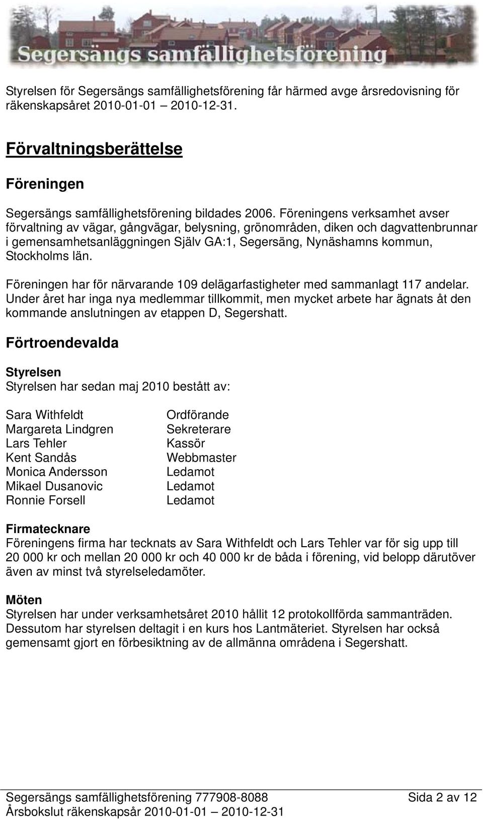 Föreningens verksamhet avser förvaltning av vägar, gångvägar, belysning, grönområden, diken och dagvattenbrunnar i gemensamhetsanläggningen Själv GA:1, Segersäng, Nynäshamns kommun, Stockholms län.