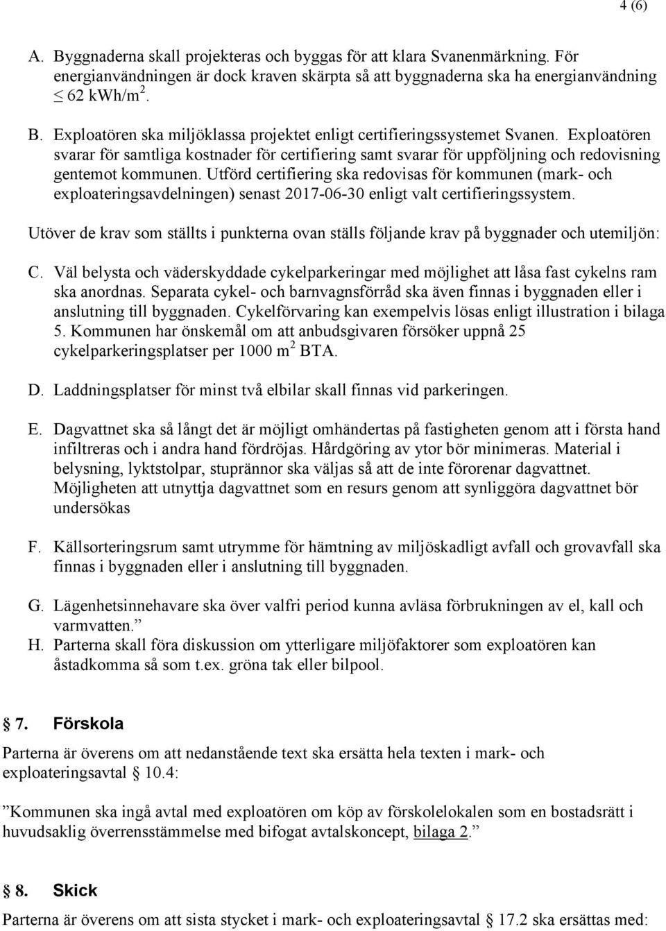 Utförd certifiering ska redovisas för kommunen (mark- och exploateringsavdelningen) senast 0-0-0 enligt valt certifieringssystem.