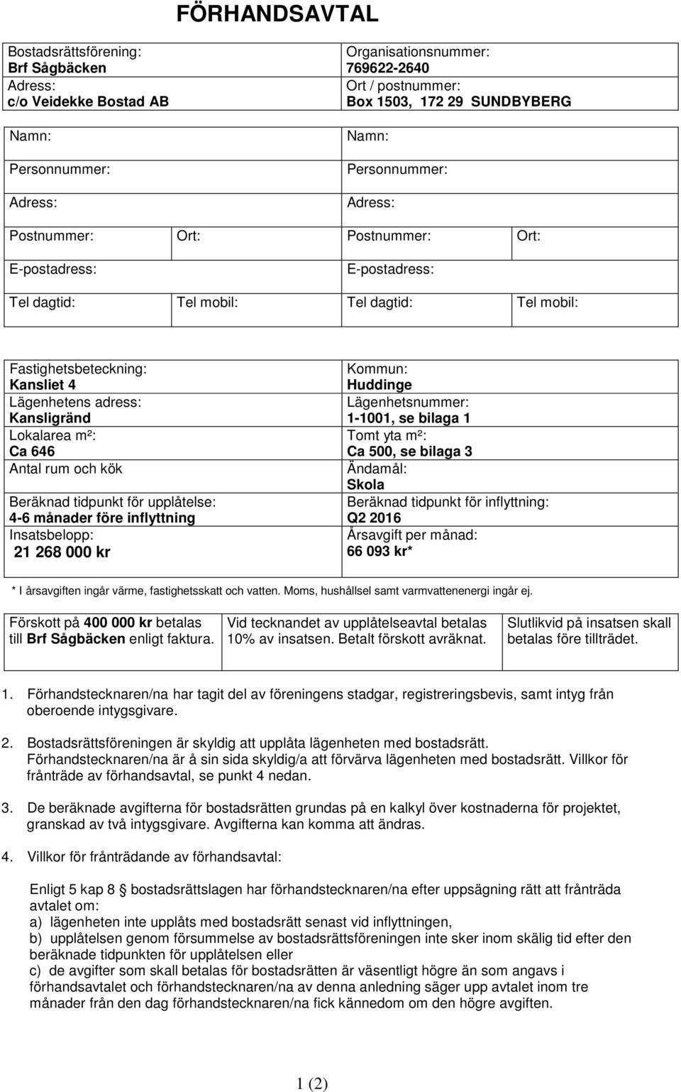 och kök Beräknad tidpunkt för upplåtelse: - månader före inflyttning Insatsbelopp: 000 kr Kommun: Huddinge Lägenhetsnummer: -00, se bilaga Tomt yta m²: Ca 00, se bilaga Ändamål: Skola Beräknad