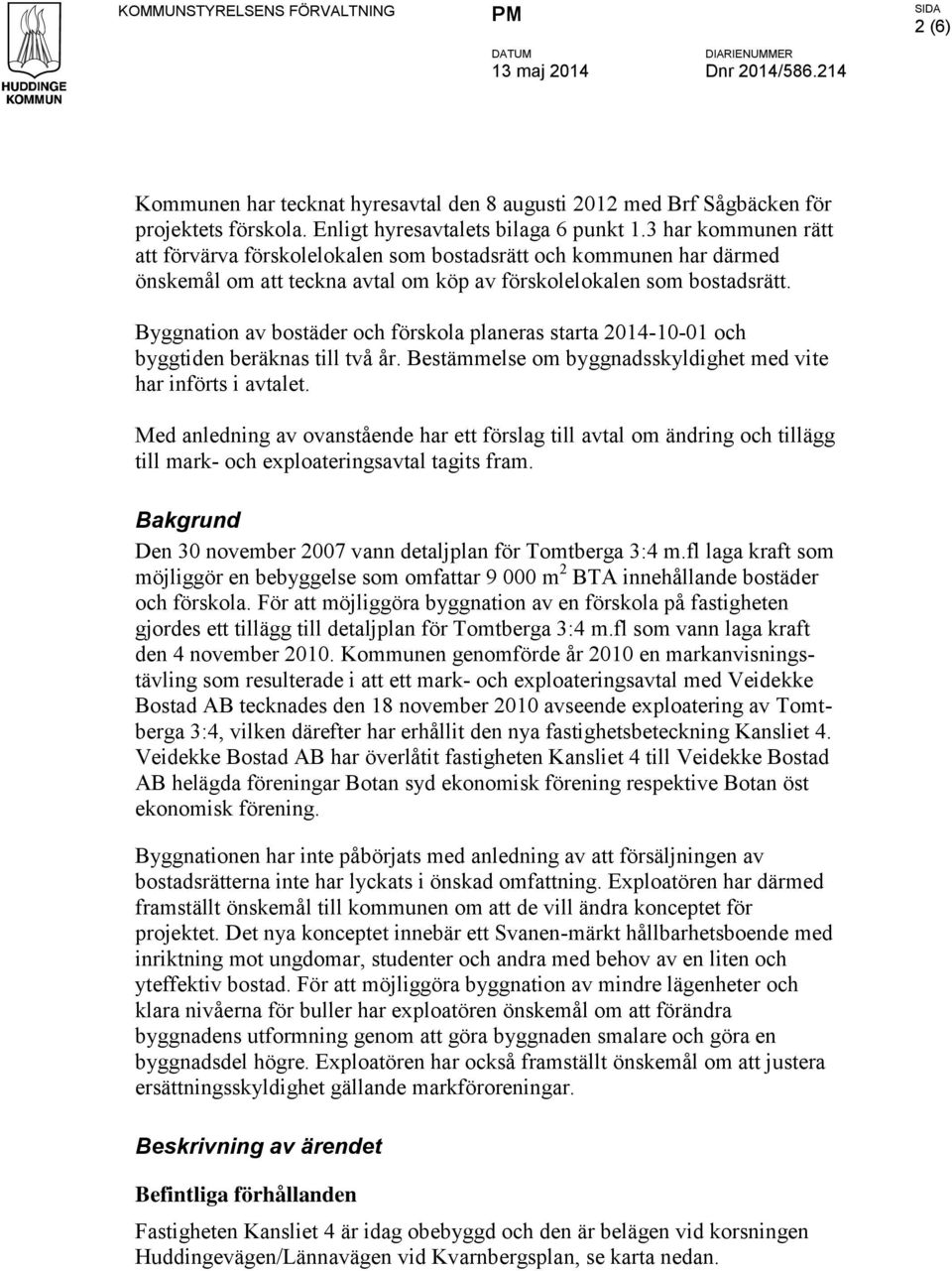 Byggnation av bostäder och förskola planeras starta 0-0-0 och byggtiden beräknas till två år. Bestämmelse om byggnadsskyldighet med vite har införts i avtalet.