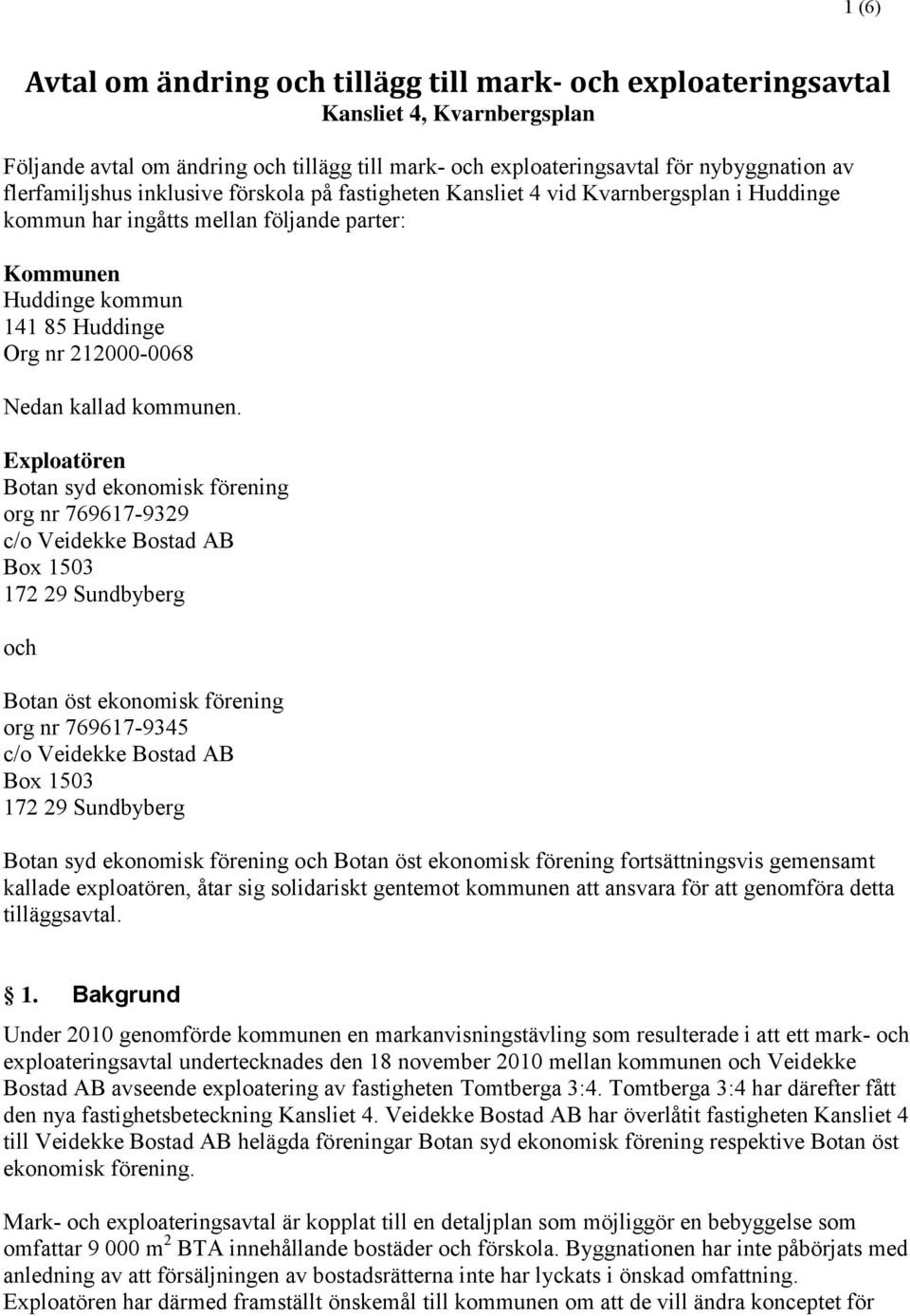 Exploatören Botan syd ekonomisk förening org nr - c/o Veidekke Bostad AB Box 0 Sundbyberg och Botan öst ekonomisk förening org nr - c/o Veidekke Bostad AB Box 0 Sundbyberg Botan syd ekonomisk