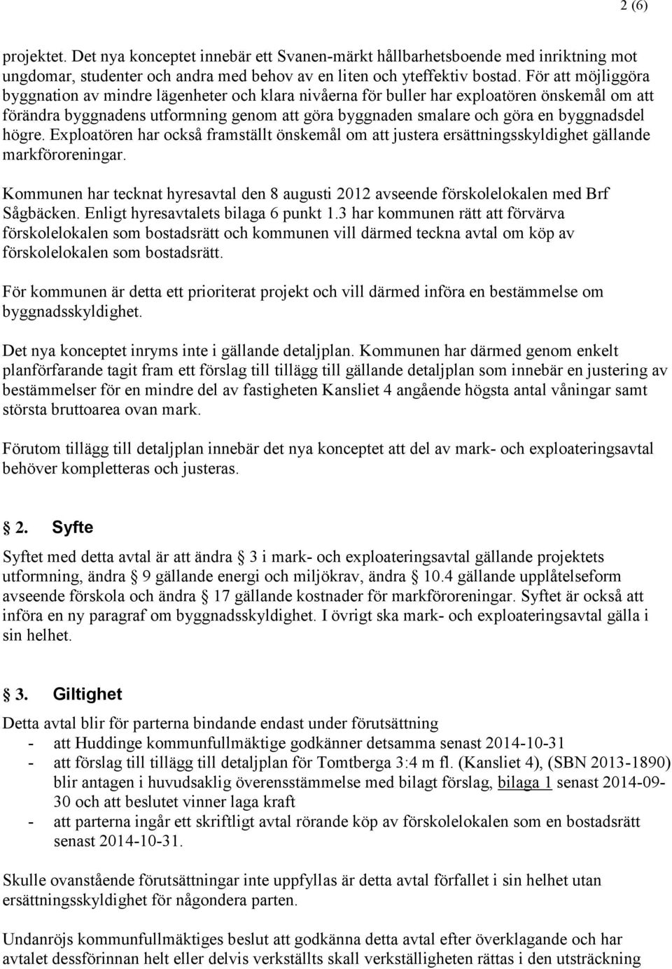 byggnadsdel högre. Exploatören har också framställt önskemål om att justera ersättningsskyldighet gällande markföroreningar.