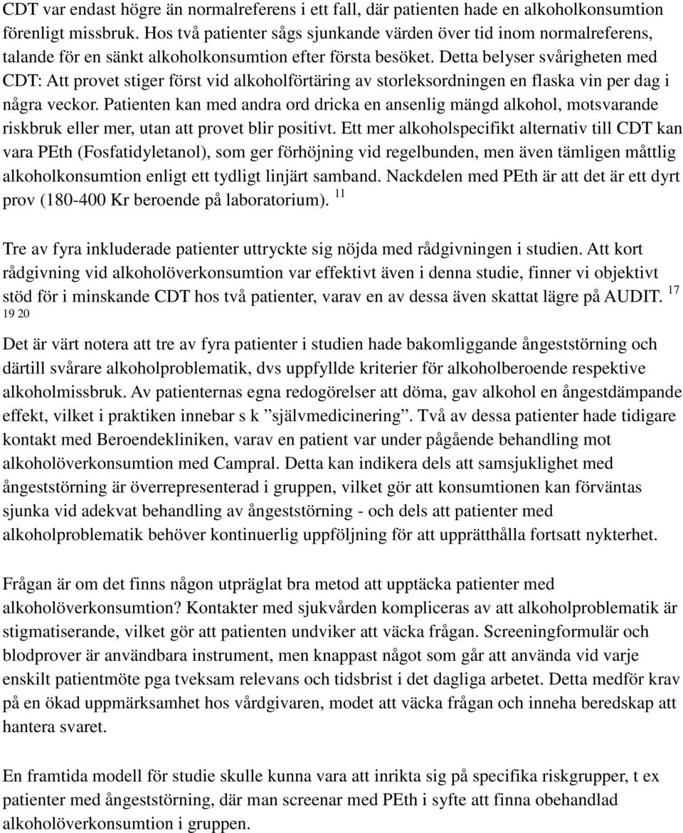 Detta belyser svårigheten med CDT: Att provet stiger först vid alkoholförtäring av storleksordningen en flaska vin per dag i några veckor.