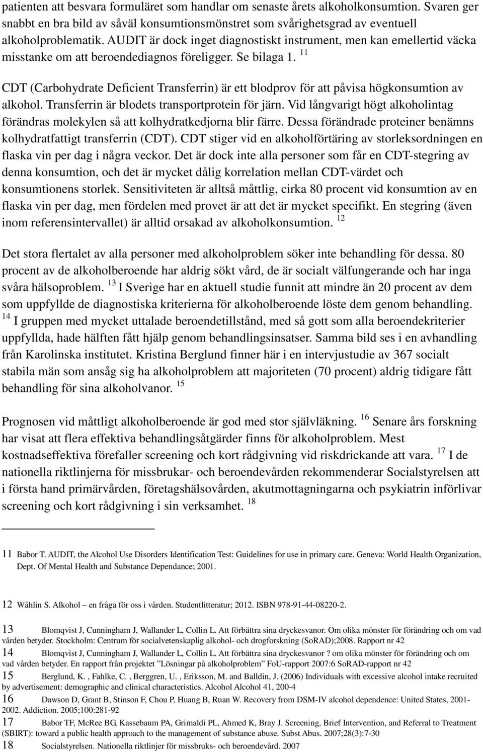 11 CDT (Carbohydrate Deficient Transferrin) är ett blodprov för att påvisa högkonsumtion av alkohol. Transferrin är blodets transportprotein för järn.