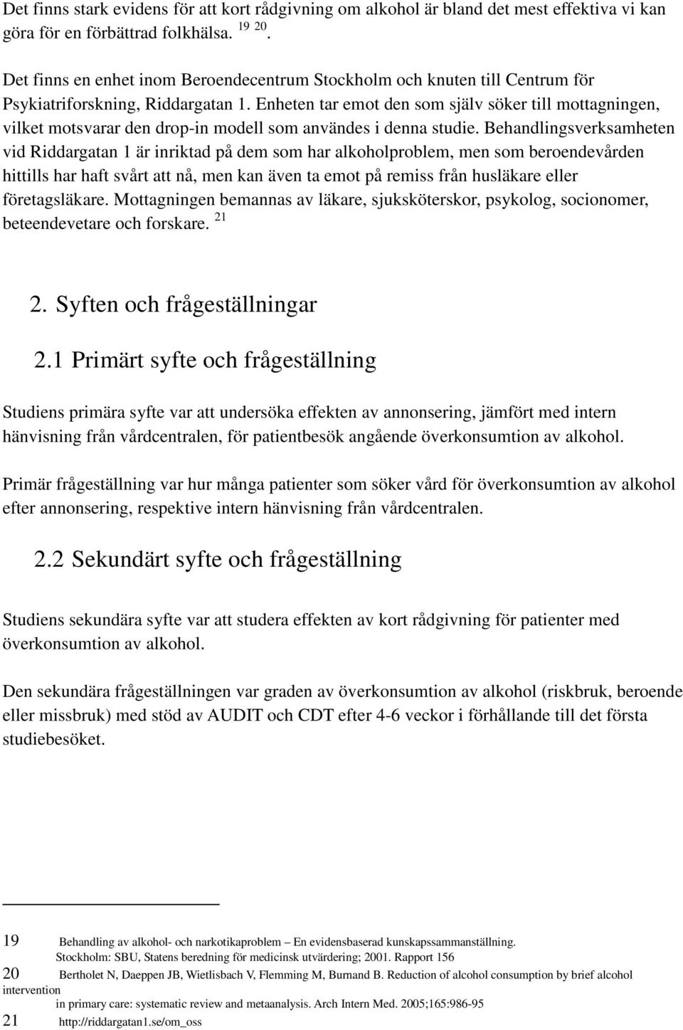 Enheten tar emot den som själv söker till mottagningen, vilket motsvarar den drop-in modell som användes i denna studie.