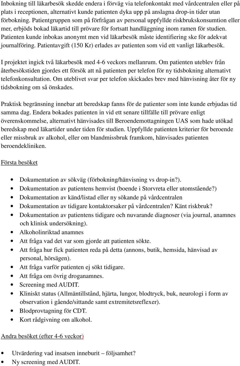 Patienten kunde inbokas anonymt men vid läkarbesök måste identifiering ske för adekvat journalföring. Patientavgift (150 Kr) erlades av patienten som vid ett vanligt läkarbesök.