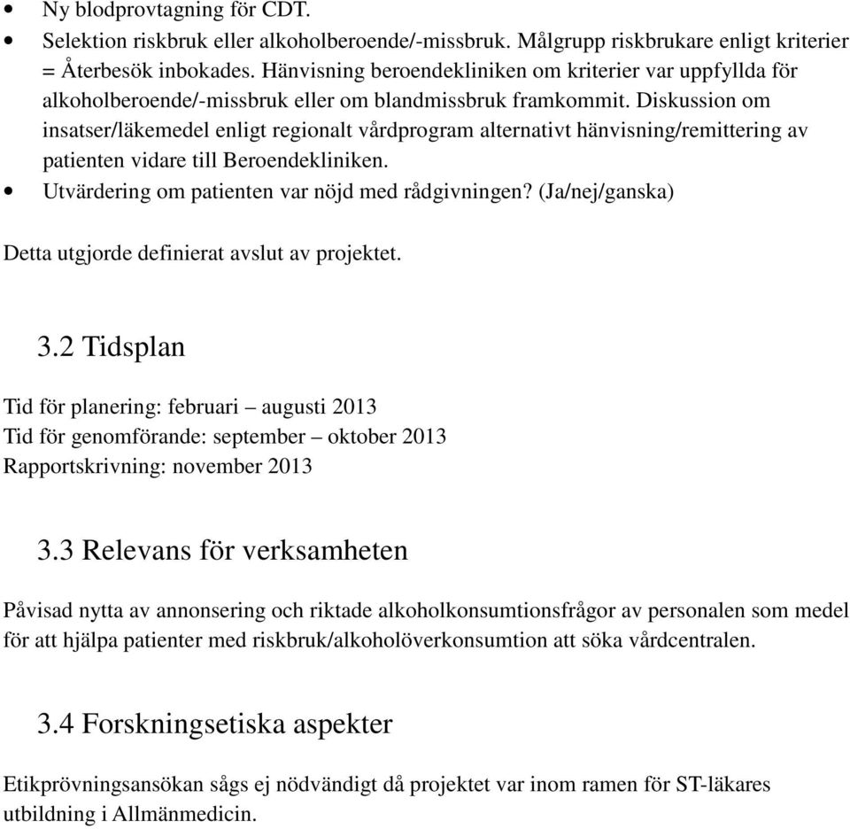 Diskussion om insatser/läkemedel enligt regionalt vårdprogram alternativt hänvisning/remittering av patienten vidare till Beroendekliniken. Utvärdering om patienten var nöjd med rådgivningen?