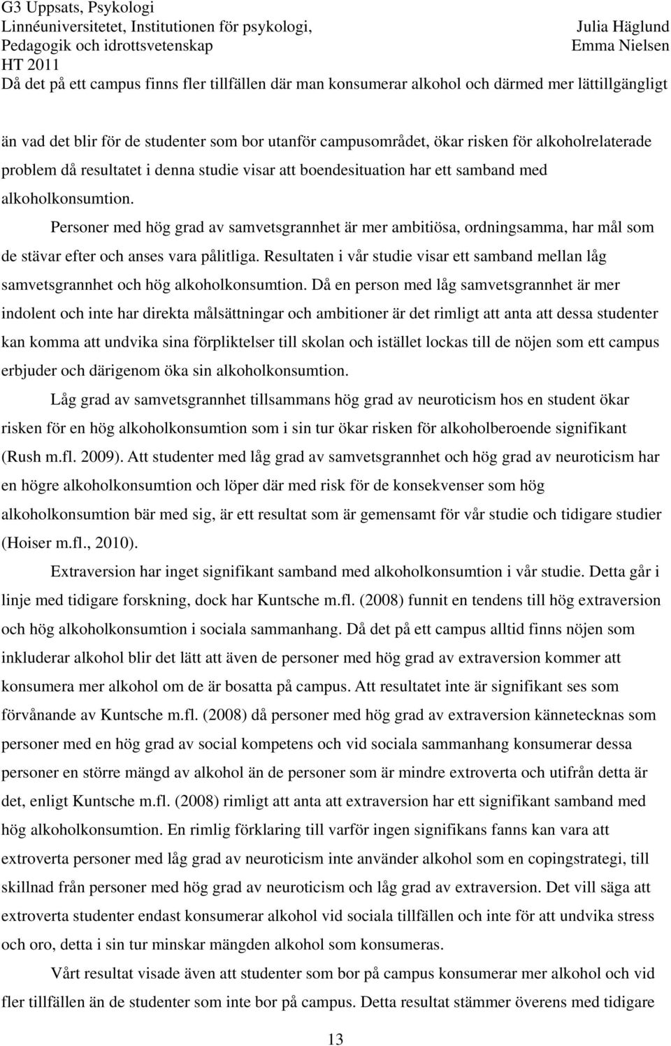 Personer med hög grad av samvetsgrannhet är mer ambitiösa, ordningsamma, har mål som de stävar efter och anses vara pålitliga.