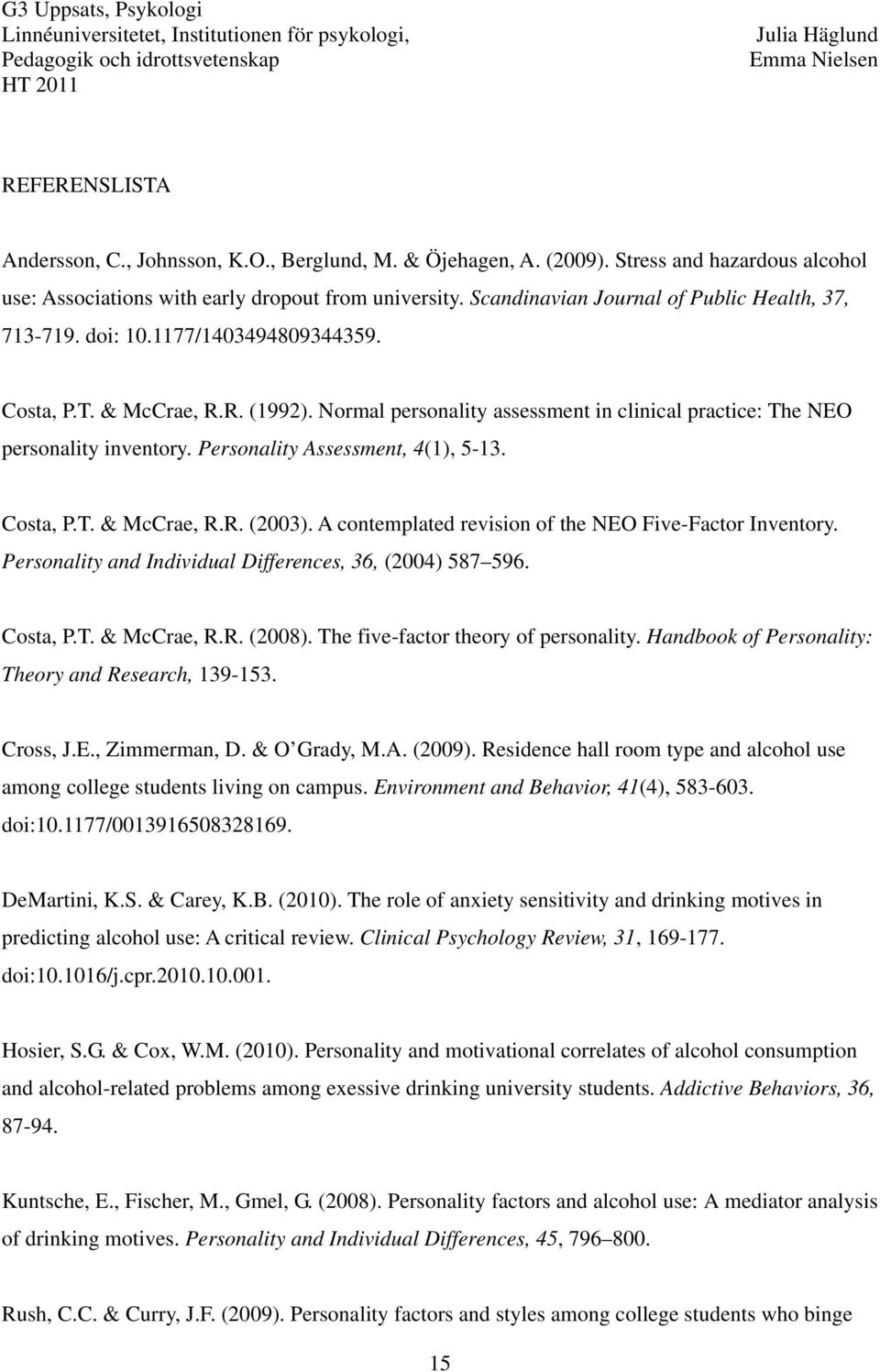 Personality Assessment, 4(1), 5-13. Costa, P.T. & McCrae, R.R. (2003). A contemplated revision of the NEO Five-Factor Inventory. Personality and Individual Differences, 36, (2004) 587 596. Costa, P.T. & McCrae, R.R. (2008).