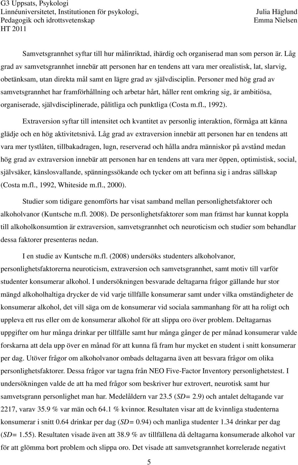 Personer med hög grad av samvetsgrannhet har framförhållning och arbetar hårt, håller rent omkring sig, är ambitiösa, organiserade, självdisciplinerade, pålitliga och punktliga (Costa m.fl., 1992).